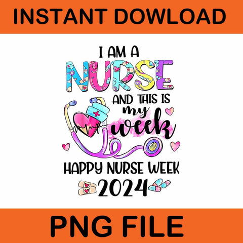 I Am A Nurse And This Is My Week Happy Nurse Week 2024 Png
