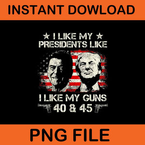 I Like My Presidents Like I Like My Guns 40 45 PNG
