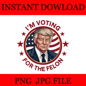 I'm Voting For The Convicted Felon Trump PNG