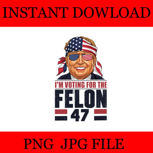 I'm Voting For The Felon 47 PNG