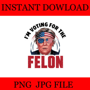 I'm Voting For The Felon Trump PNG, Trump 2024 PNG 