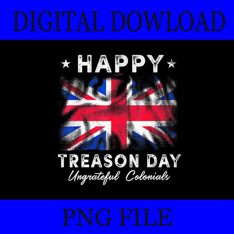 Happy Treason Day Ungrateful Colonials 4th Of July British Flag PNG