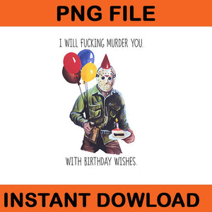 I Will Fucking Murder You With Birthday Wishes PNG