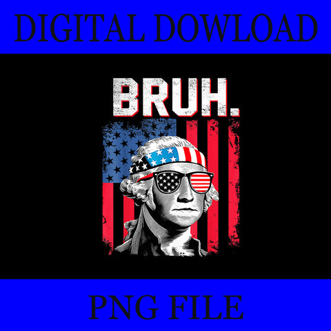 George Washington Bruh 4th Of July PNG, 4th Of July PNG