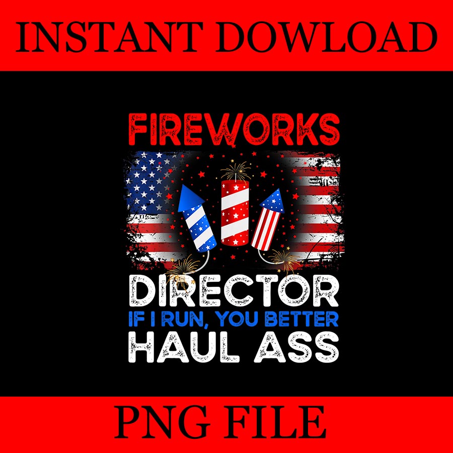 Fireworks Director If I Run You Better Haul Ass PNG