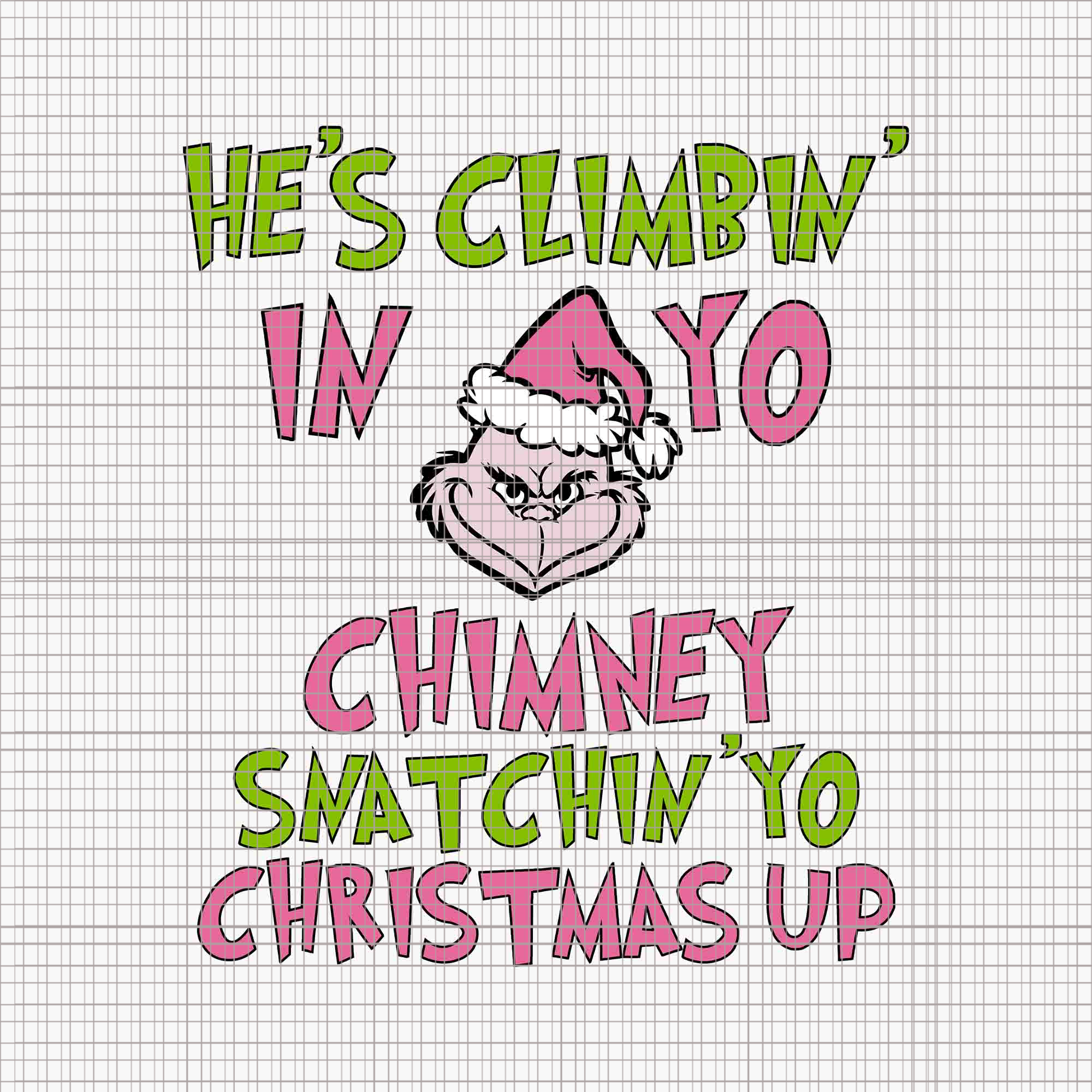 He's Climbin' In Yo Chimney Snatchin 'yo Christmas Up Svg, Pink Grinch Svg, Pink Christmas Svg, Pink Grinchmas Svg, Grinchmas Svg
