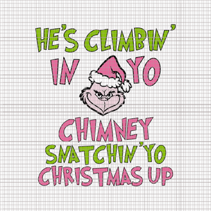 He's Climbin' In Yo Chimney Snatchin 'yo Christmas Up Svg, Pink Grinch Svg, Pink Christmas Svg, Pink Grinchmas Svg, Grinchmas Svg