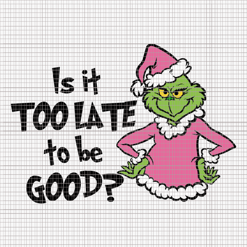 Is It Too Late To Be Good Svg, Pink Grinch Svg, Pink Christmas Svg, Pink Grinchmas Svg, Grinchmas Svg