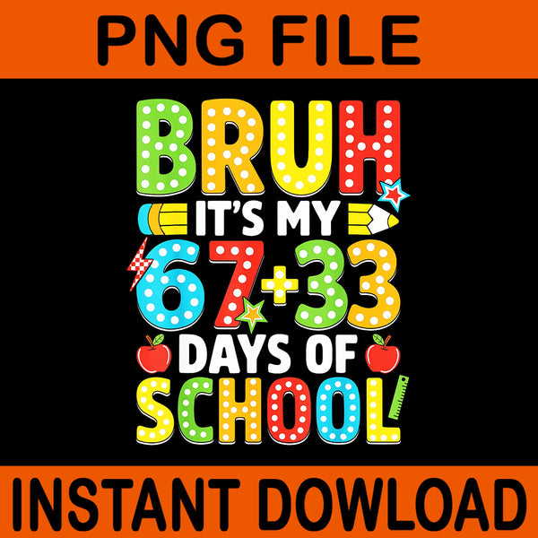 Bruh It's My 67+33 Days Of School PNG, 100 Days of School Bruh Png, 67+33 Days Of School Png, I Survived 67+33 Days Of School Png