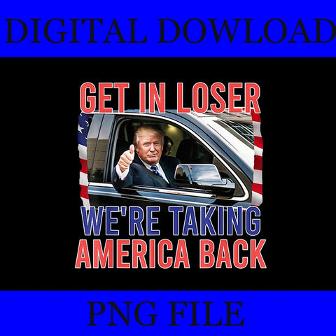 Trump Get In Loser We're Taking America Back PNG, Trump 4th Of July PNG