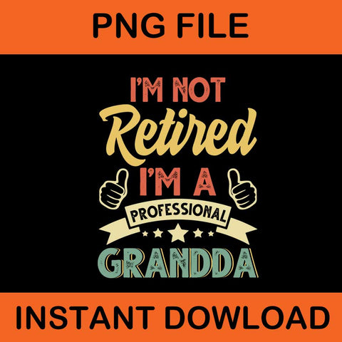 I'm Not Retired I'm A Professional GrandPa PNG