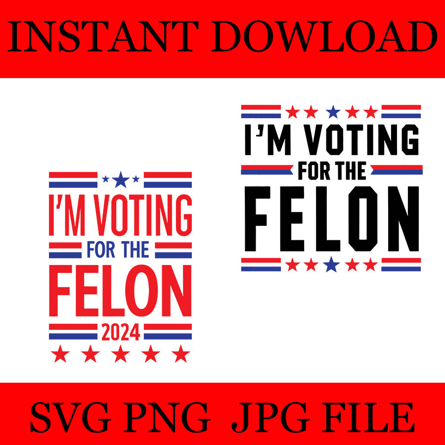 I'm Voting For The Convicted Felon SVG, Trump 2024 Convicted Felon SVG 