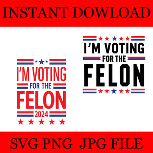 I'm Voting For The Convicted Felon SVG, Trump 2024 Convicted Felon SVG 