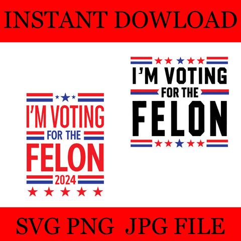 I'm Voting For The Convicted Felon SVG, Trump 2024 Convicted Felon SVG 