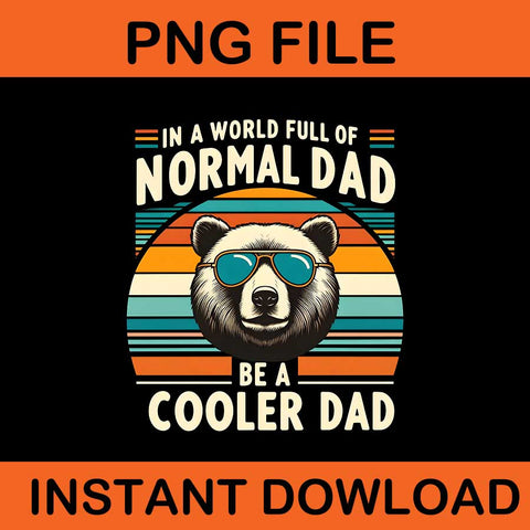 In A World Full Of Normal Dad Be A Cooler Dad Png, Daddy Bear PNG