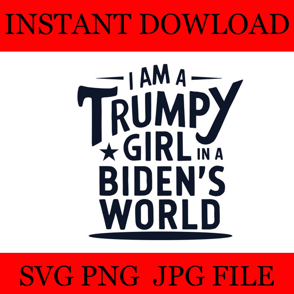 I Am A Trumpy Girl In A Biden's World  SVG