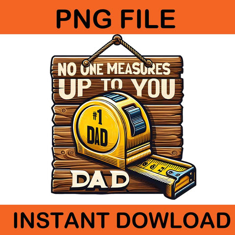 No one Measures Up To You Dad Png, Father Day PNG