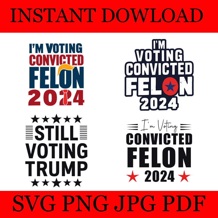 I'm Voting For The Convicted Felon 2024 Trump SVG