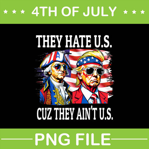 They Hate Us Cuz They Ain't Us Washington Trump 4th Of July  PNG