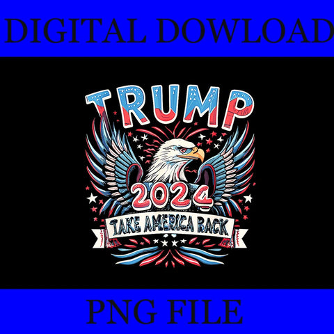 Trump 2024 Take America Back Eagle PNG, Eagle 4th Of July PNG