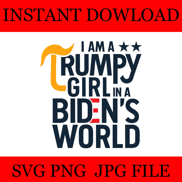 I Am A Trumpy Girl In A Biden's World  SVG