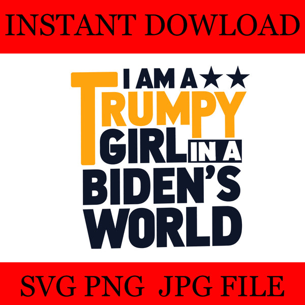 I Am A Trumpy Girl In A Biden's World  SVG