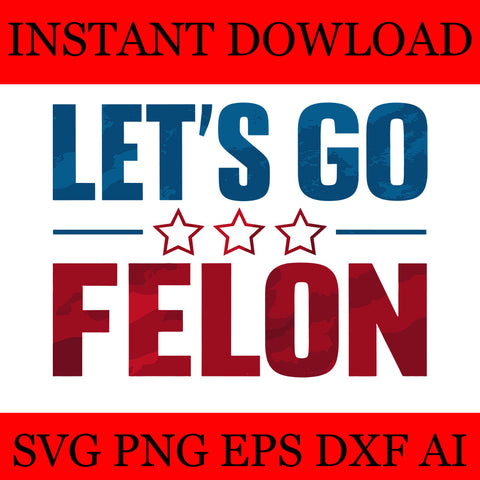 Let's Go Felon SVG, Trump 2024 Convicted Felon SVG