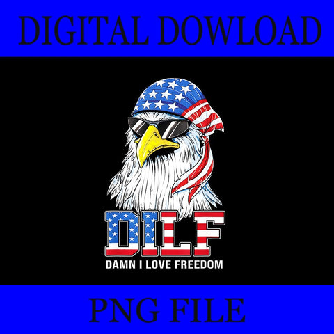 DILF Damn I Love Freedom Eagle PNG, Eagle 4th Of July PNG