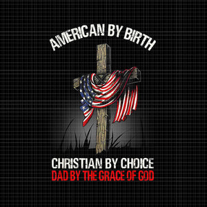 American By Birth Christian By Choice Dad By The Grace Png, Birth Christian Png