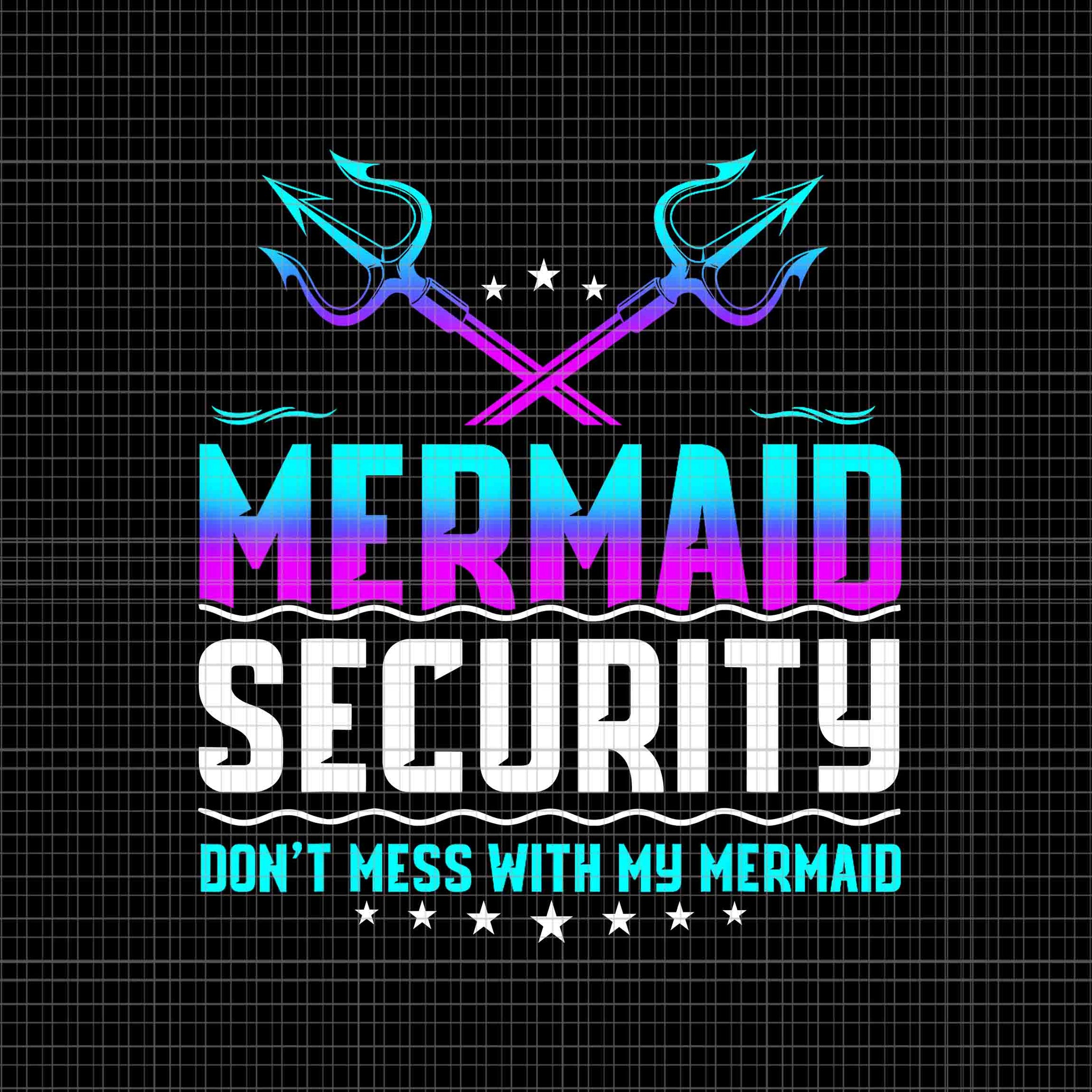 Mermaid Security Don't Mess With My Mermaid Dad Png, Father's Day Png, Mermaid Security Png, Father's Day Png