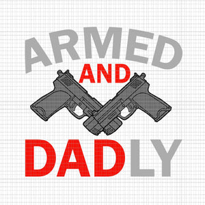 Armed And Dadly Svg, Funny Deadly Father Svg, Father's Day Svg, Father Svg