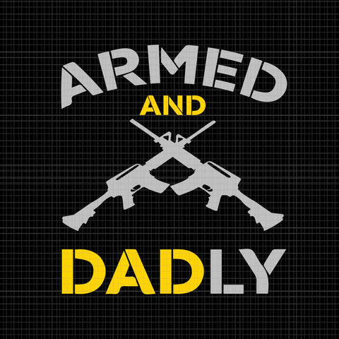 Guns Armed And Dadly Svg, Funny Deadly Father Svg, Father's Day Svg, Guns Armed Svg