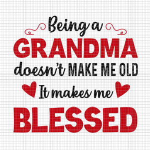 Being A Grandma Doesn't Make Me Old It Makes Me Blessed Svg, Being A Grandma Svg, Grandma Svg