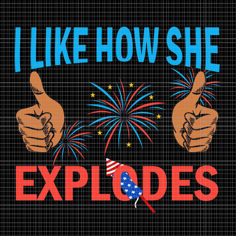 I Like How She Explodes Fireworks Svg, Funny 4th Of July Svg, Fireworks 4th Of July Svg, 4th Of July Day Svg