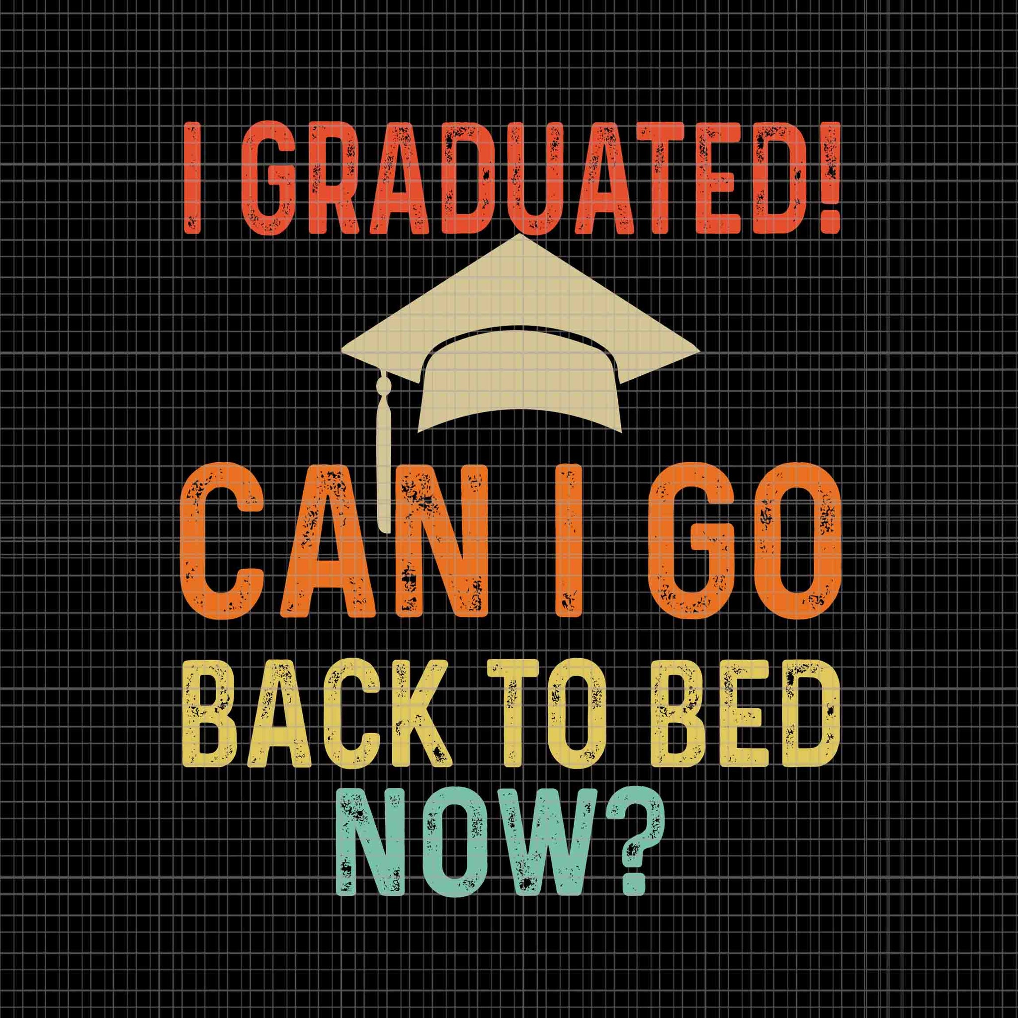 I Graduated Can I Go Back To Bed Now College Svg, Graduate Svg, Senior 2023 Svg, School Svg