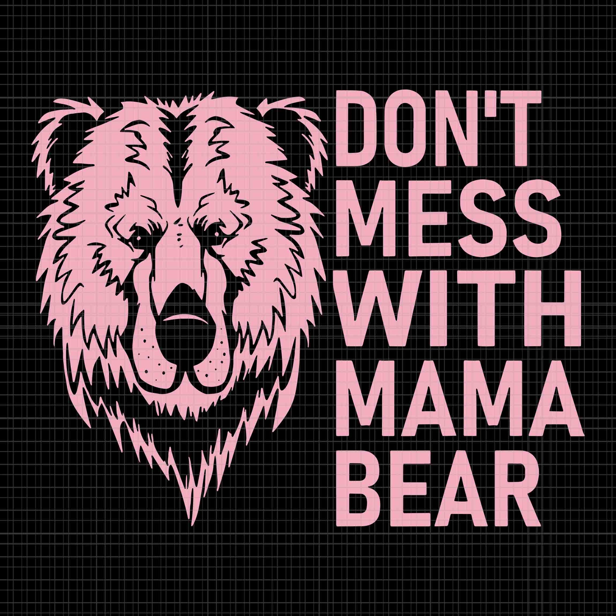 Don't Mess with Mama Bear Svg, Funny Mama Bear Svg, Mother's Day Svg, Mama Bear Svg, Bear Svg, Momther Svg
