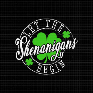 Let The Shenanigans Begin St Patrick's Day Svg, Shenanigans Svg