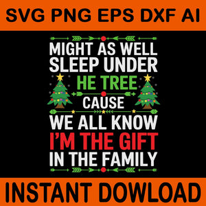 Might As Well Sleep Under The Tree Cause We All Know  I'm The Gift In The Family Svg