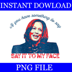 If You Got Something To Say , Say It My Face Kamala Harris  PNG