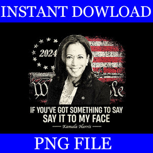 If You Got Something To Say , Say It My Face Kamala Harris  PNG