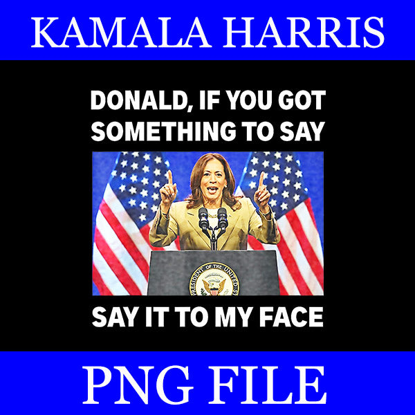 Bundle If you got something to say PNG, Say it my face kamala harris png