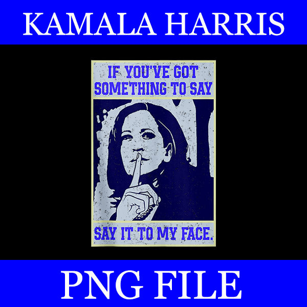 Bundle If you got something to say PNG, Say it my face kamala harris png