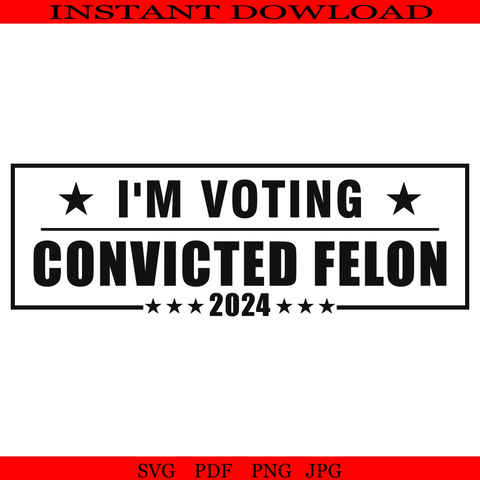 I'm Voting Convicted Felon SVG, Trump 2024 SVG