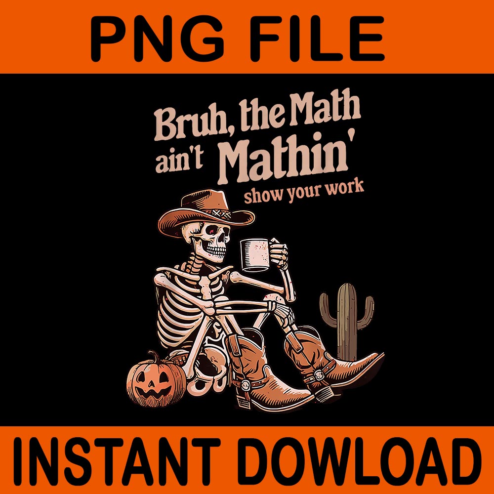 Bruh The Math Ain't Mathin' Show Your Work Halloween PNG