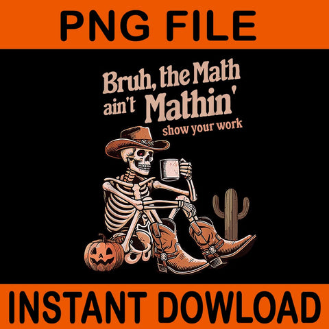 Bruh The Math Ain't Mathin' Show Your Work Halloween PNG