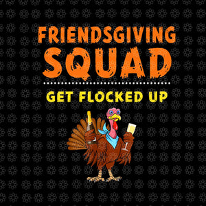 Friendsgiving Squad Get Flocked Up Png, Friendsgiving Turkey Png, Turkey Png, Thanksgiving Day Png