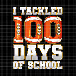 I Tackled 100 Days Of School Football Png, Football School Png, Days Of School Football Png