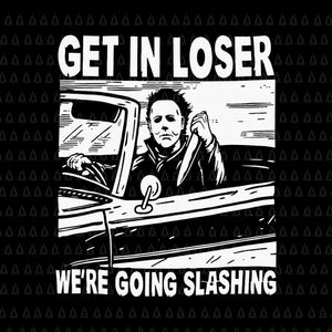 Get In Loser We're Going Slashing Svg, Horror Character Halloween Svg, Horror Character Svg, Halloween Svg