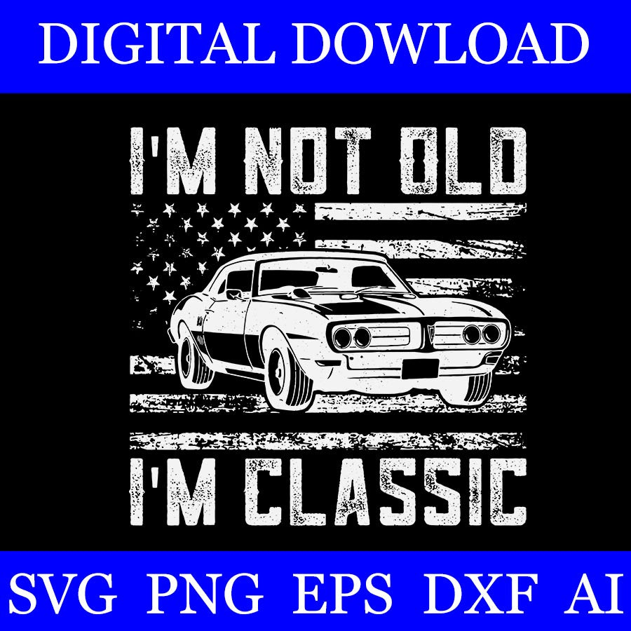 I'm Not Old I'm Classic Car SVG,  Vintage Dad Father's Day SVG