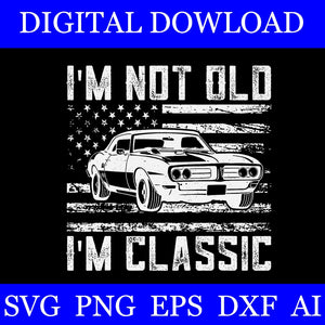 I'm Not Old I'm Classic Car SVG,  Vintage Dad Father's Day SVG